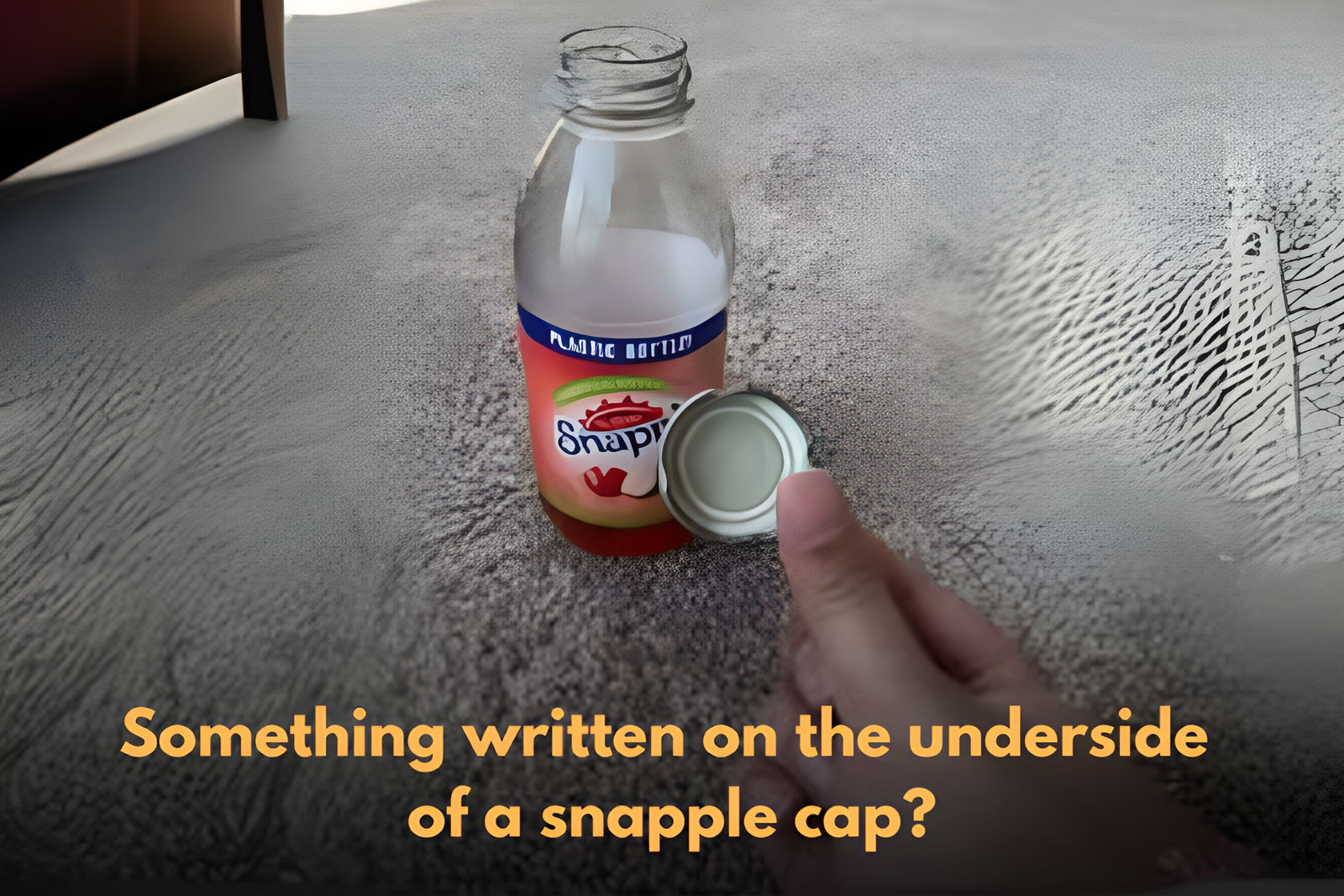 Something written on the underside of a snapple cap